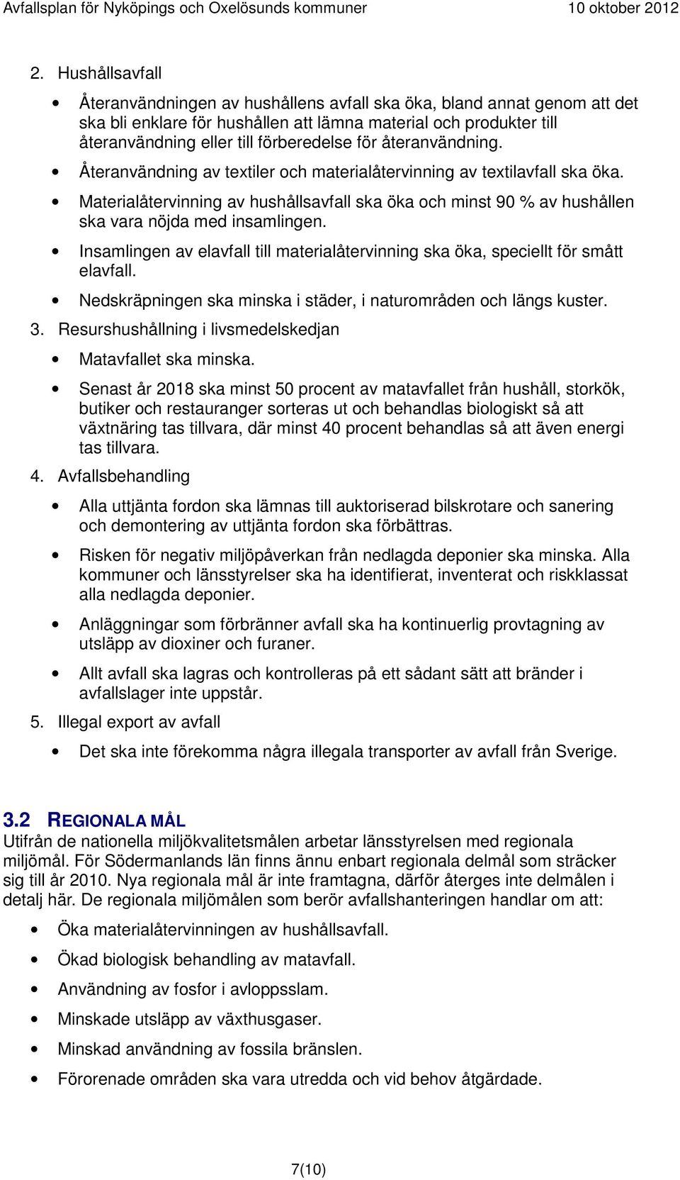 Materialåtervinning av hushållsavfall ska öka och minst 90 % av hushållen ska vara nöjda med insamlingen. Insamlingen av elavfall till materialåtervinning ska öka, speciellt för smått elavfall.