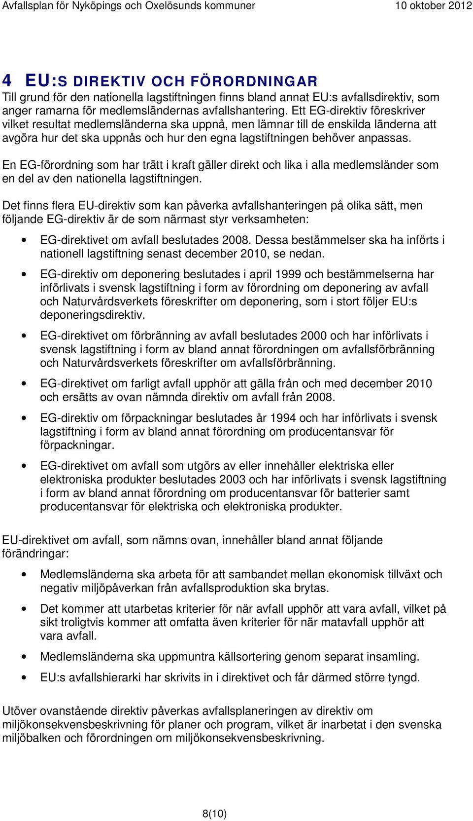 En EG-förordning som har trätt i kraft gäller direkt och lika i alla medlemsländer som en del av den nationella lagstiftningen.