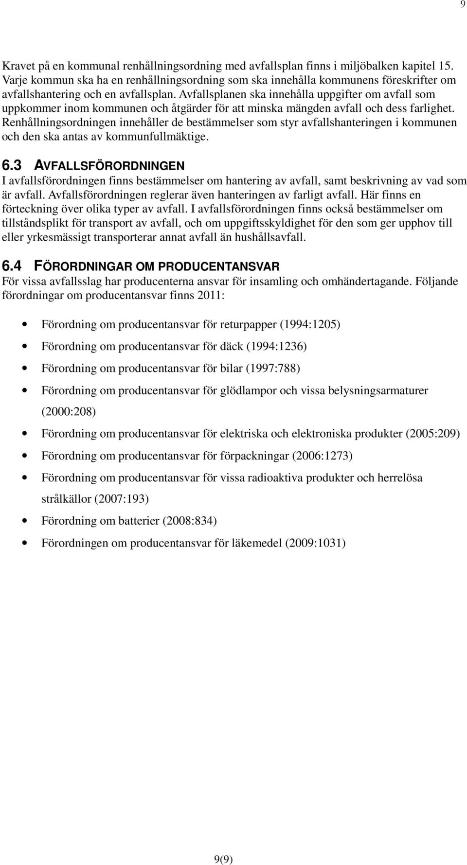 Avfallsplanen ska innehålla uppgifter om avfall som uppkommer inom kommunen och åtgärder för att minska mängden avfall och dess farlighet.