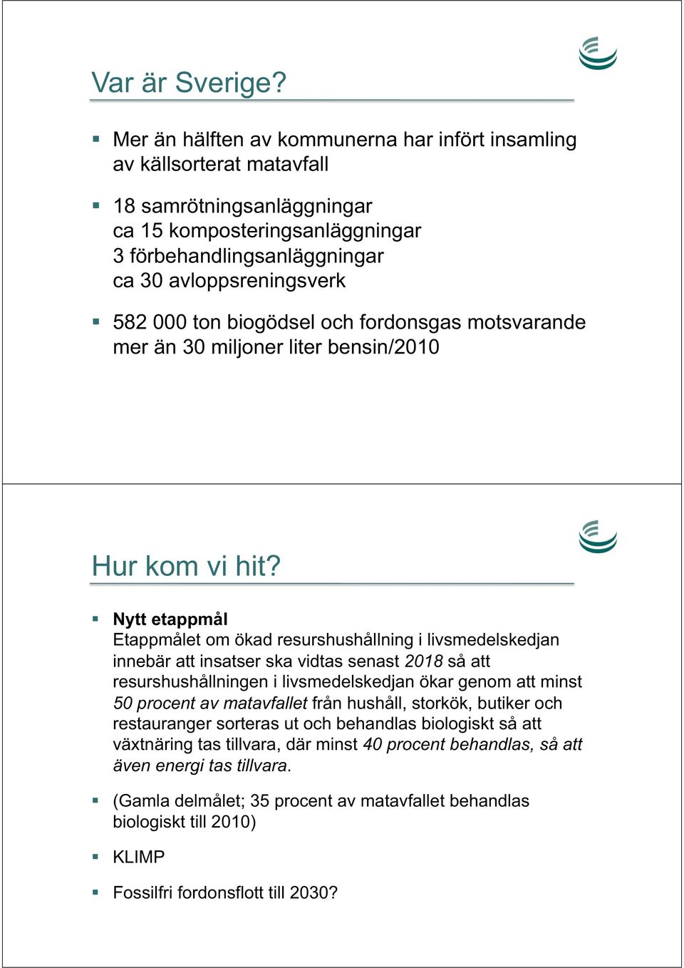 ton biogödsel och fordonsgas motsvarande mer än 30 miljoner liter bensin/2010 Hur kom vi hit?