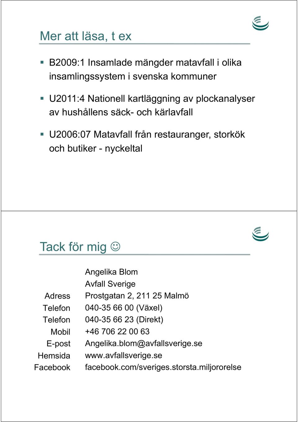 mig Adress Telefon Telefon Mobil E-post Hemsida Facebook Angelika Blom Avfall Sverige Prostgatan 2, 211 25 Malmö 040-35 66 00