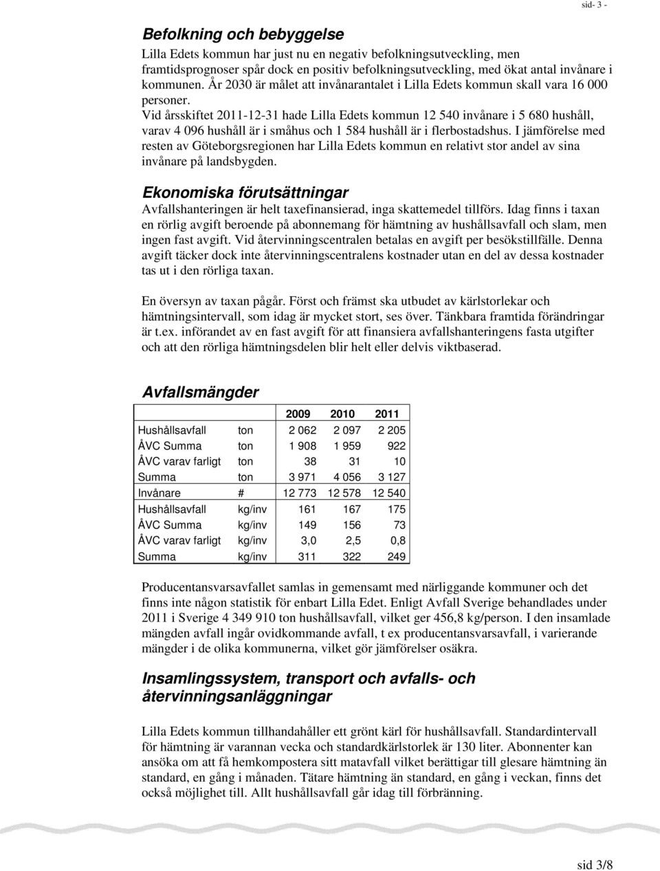 Vid årsskiftet 2011-12-31 hade Lilla Edets kommun 12 540 invånare i 5 680 hushåll, varav 4 096 hushåll är i småhus och 1 584 hushåll är i flerbostadshus.