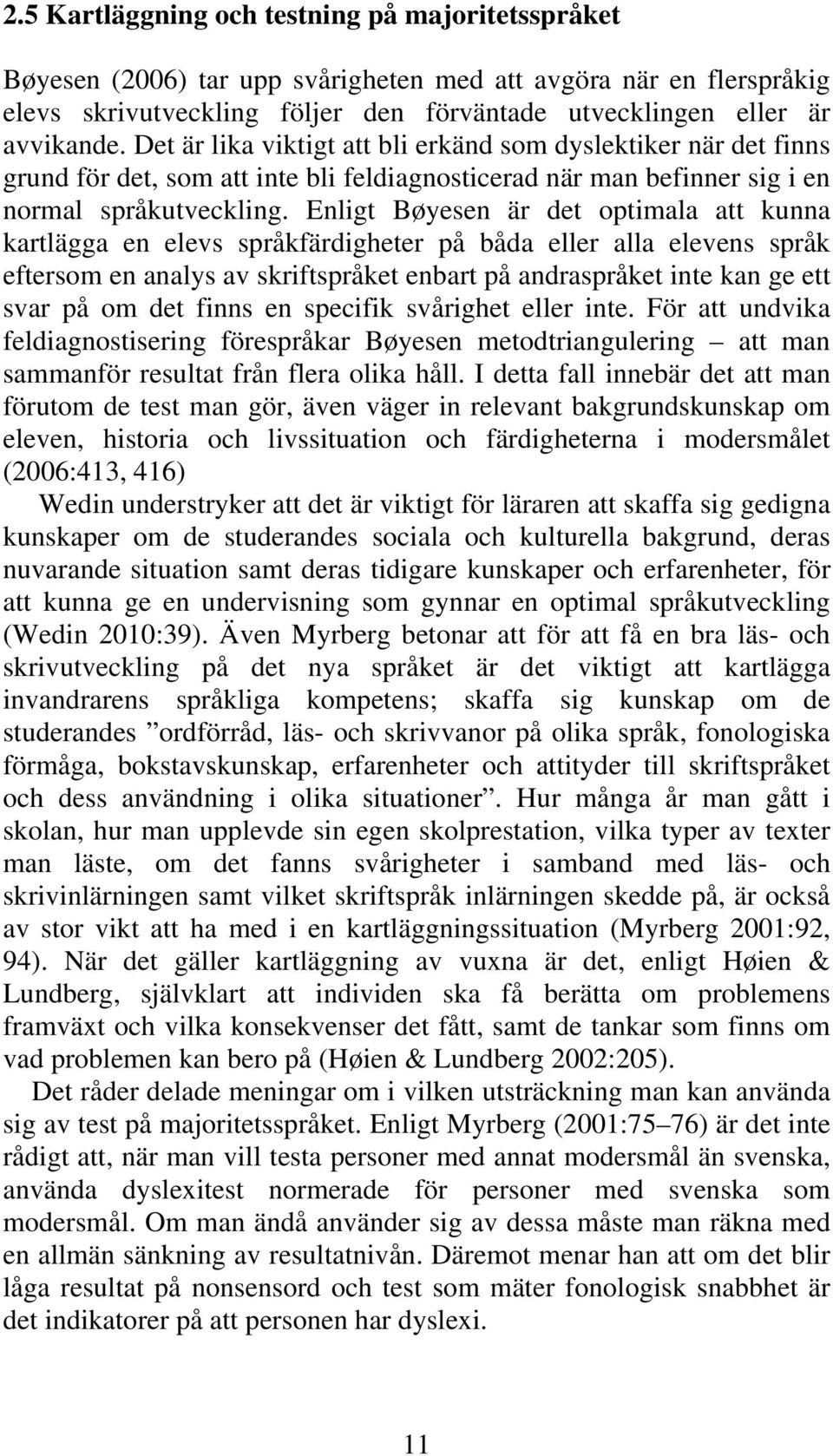 Enligt Bøyesen är det optimala att kunna kartlägga en elevs språkfärdigheter på båda eller alla elevens språk eftersom en analys av skriftspråket enbart på andraspråket inte kan ge ett svar på om det