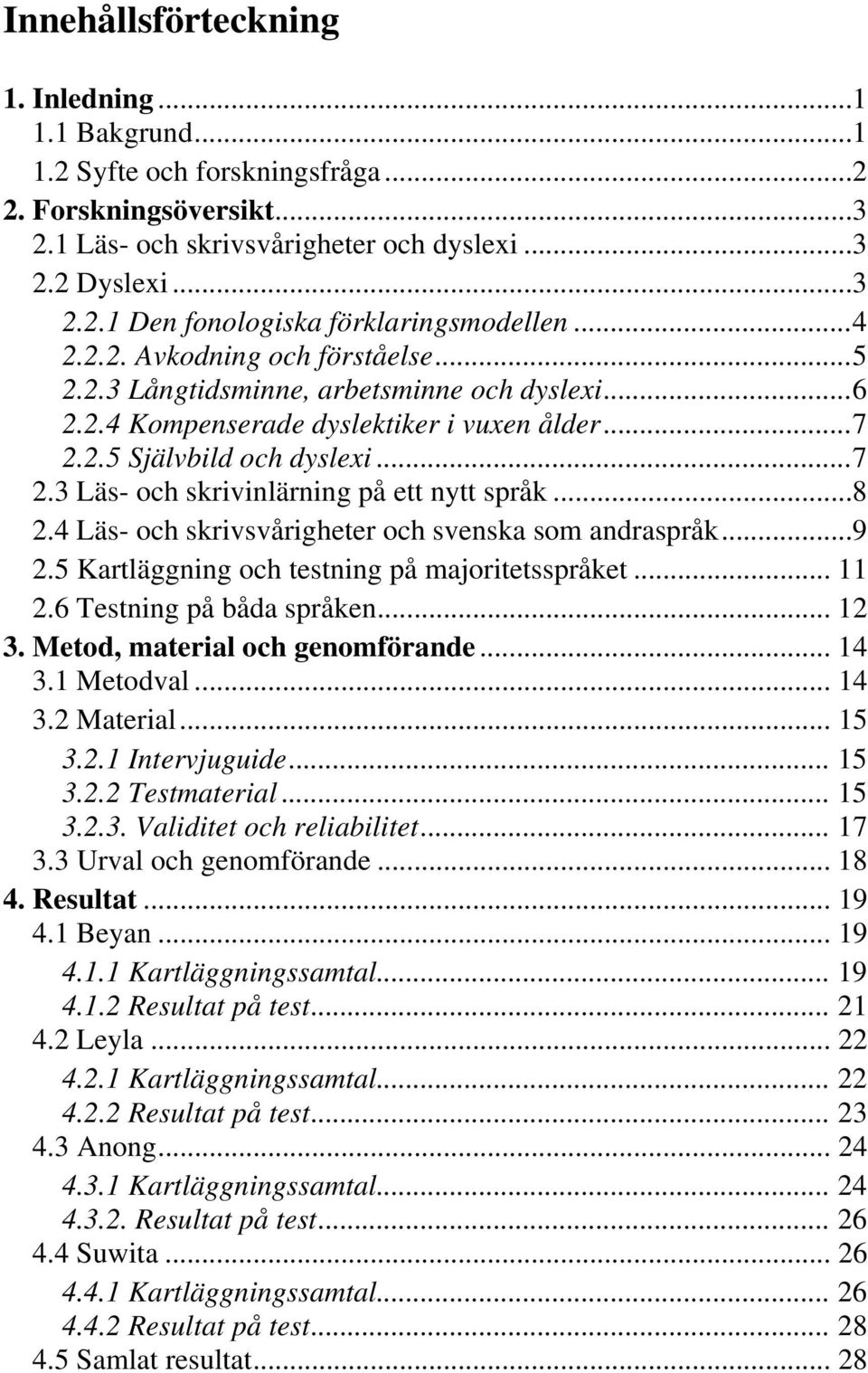 ..8 2.4 Läs- och skrivsvårigheter och svenska som andraspråk...9 2.5 Kartläggning och testning på majoritetsspråket... 11 2.6 Testning på båda språken... 12 3. Metod, material och genomförande... 14 3.