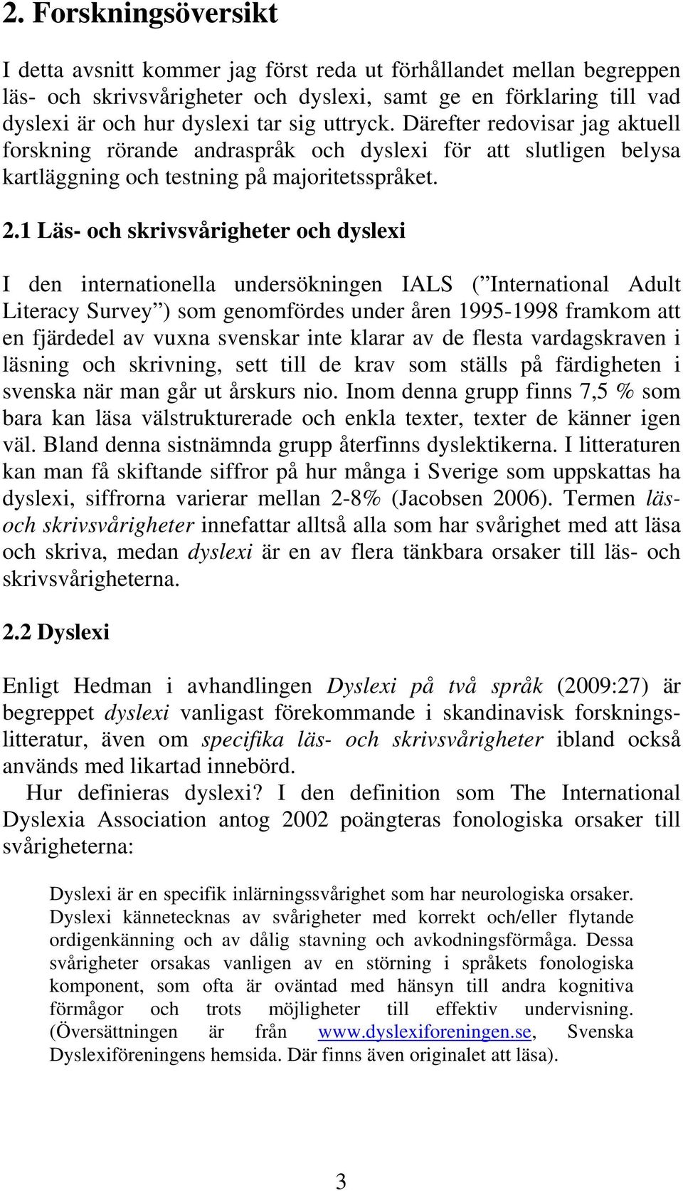 1 Läs- och skrivsvårigheter och dyslexi I den internationella undersökningen IALS ( International Adult Literacy Survey ) som genomfördes under åren 1995-1998 framkom att en fjärdedel av vuxna