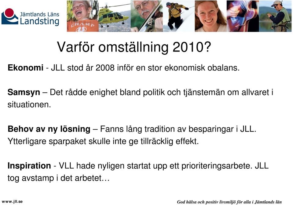 Behov av ny lösning Fanns lång tradition av besparingar i JLL.