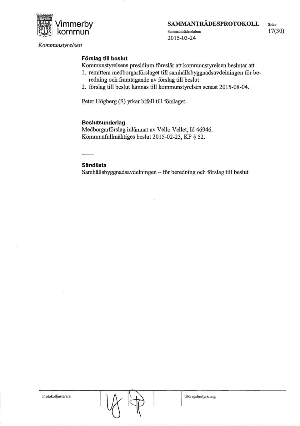 förslag till beslut lämnas till styrelsen senast 2015-08-04. ~eter Högberg (S) yrkar bifall till förslaget.