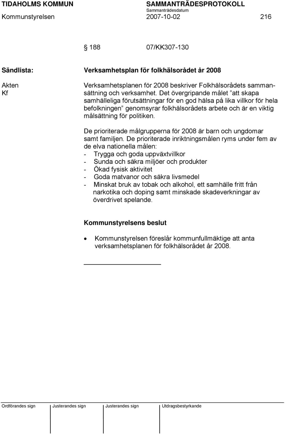 De prioriterade målgrupperna för 2008 är barn och ungdomar samt familjen.