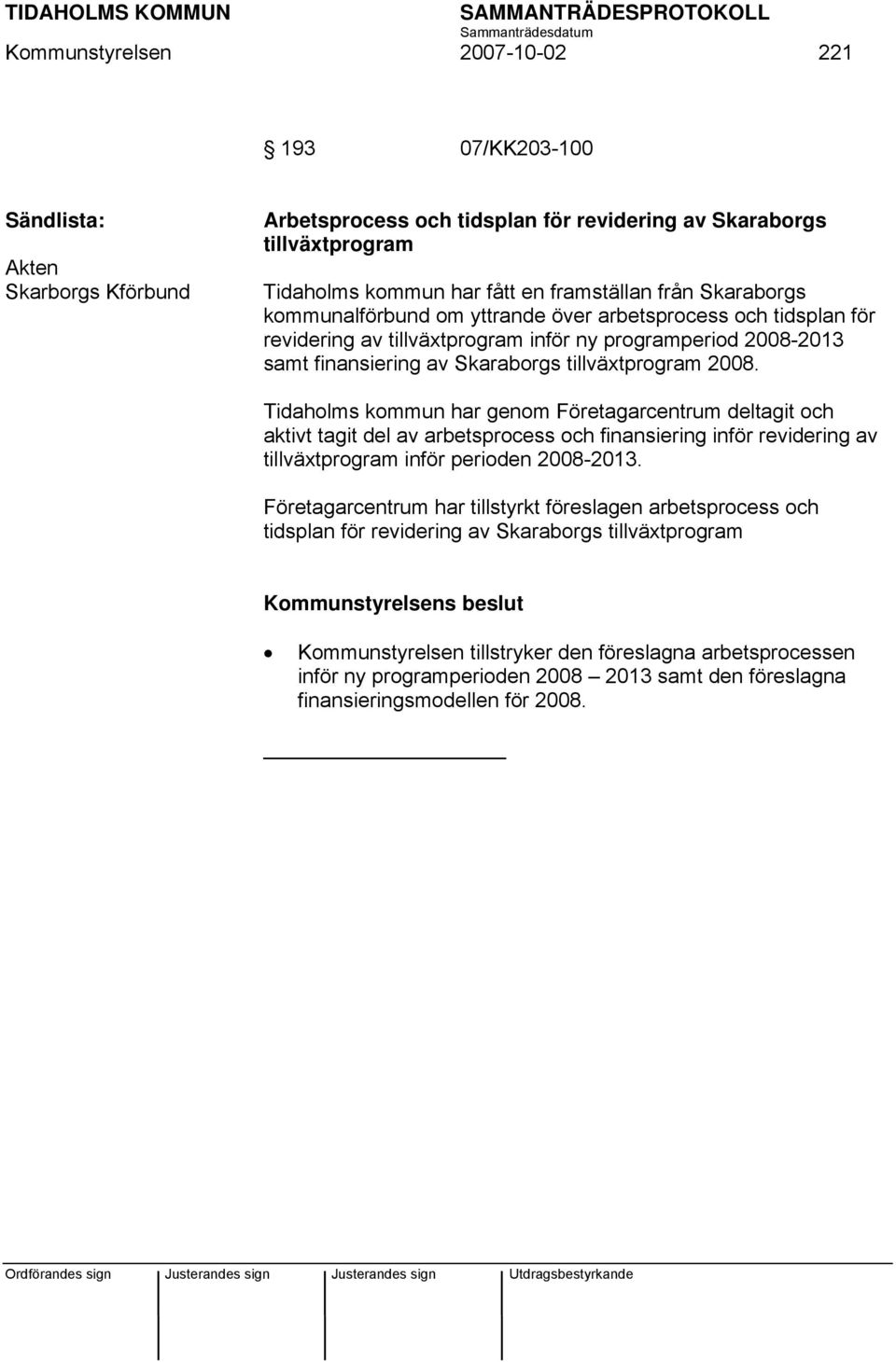 Tidaholms kommun har genom Företagarcentrum deltagit och aktivt tagit del av arbetsprocess och finansiering inför revidering av tillväxtprogram inför perioden 2008-2013.