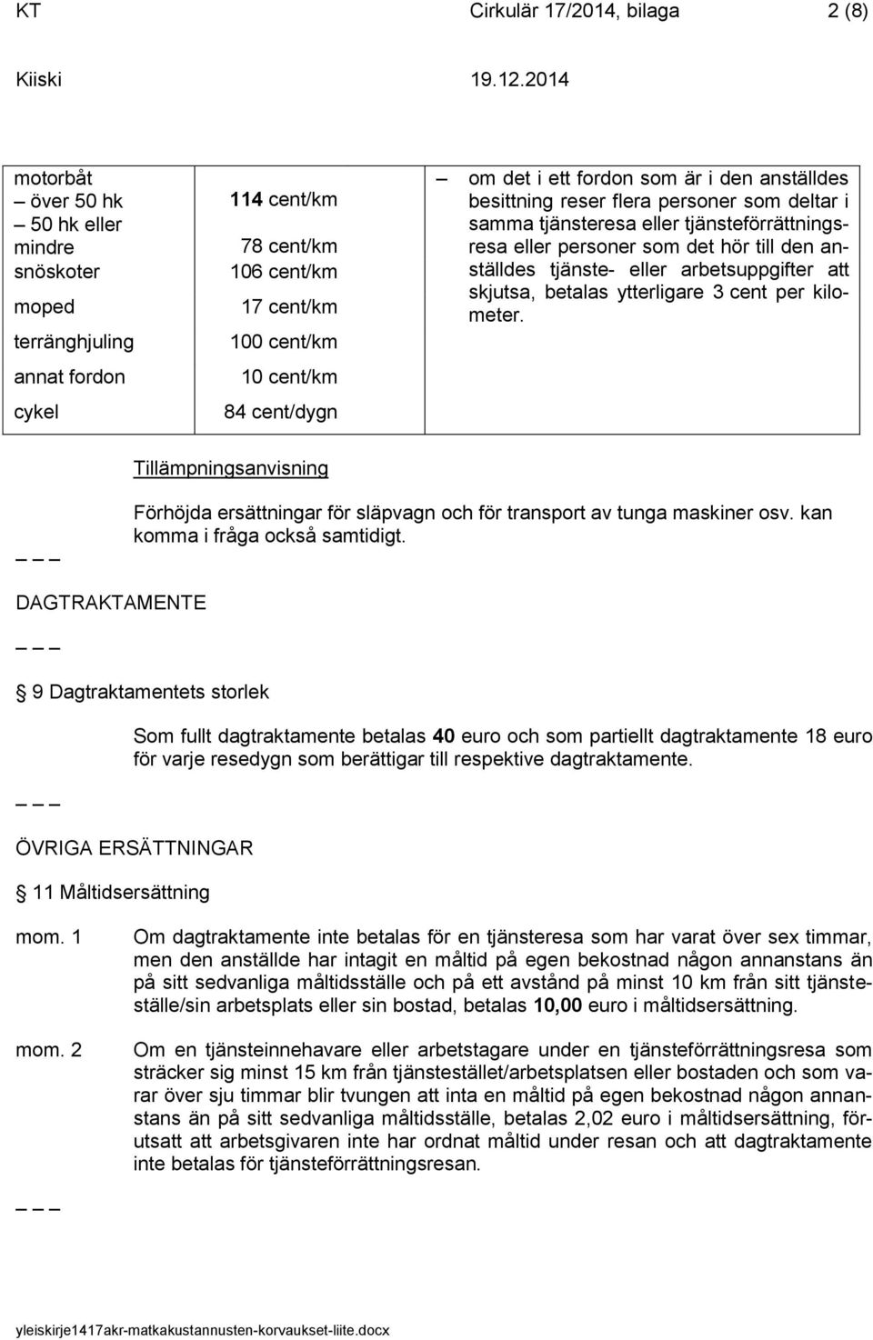 tjänste- eller arbetsuppgifter att skjutsa, betalas ytterligare 3 cent per kilometer. Tillämpningsanvisning Förhöjda ersättningar för släpvagn och för transport av tunga maskiner osv.