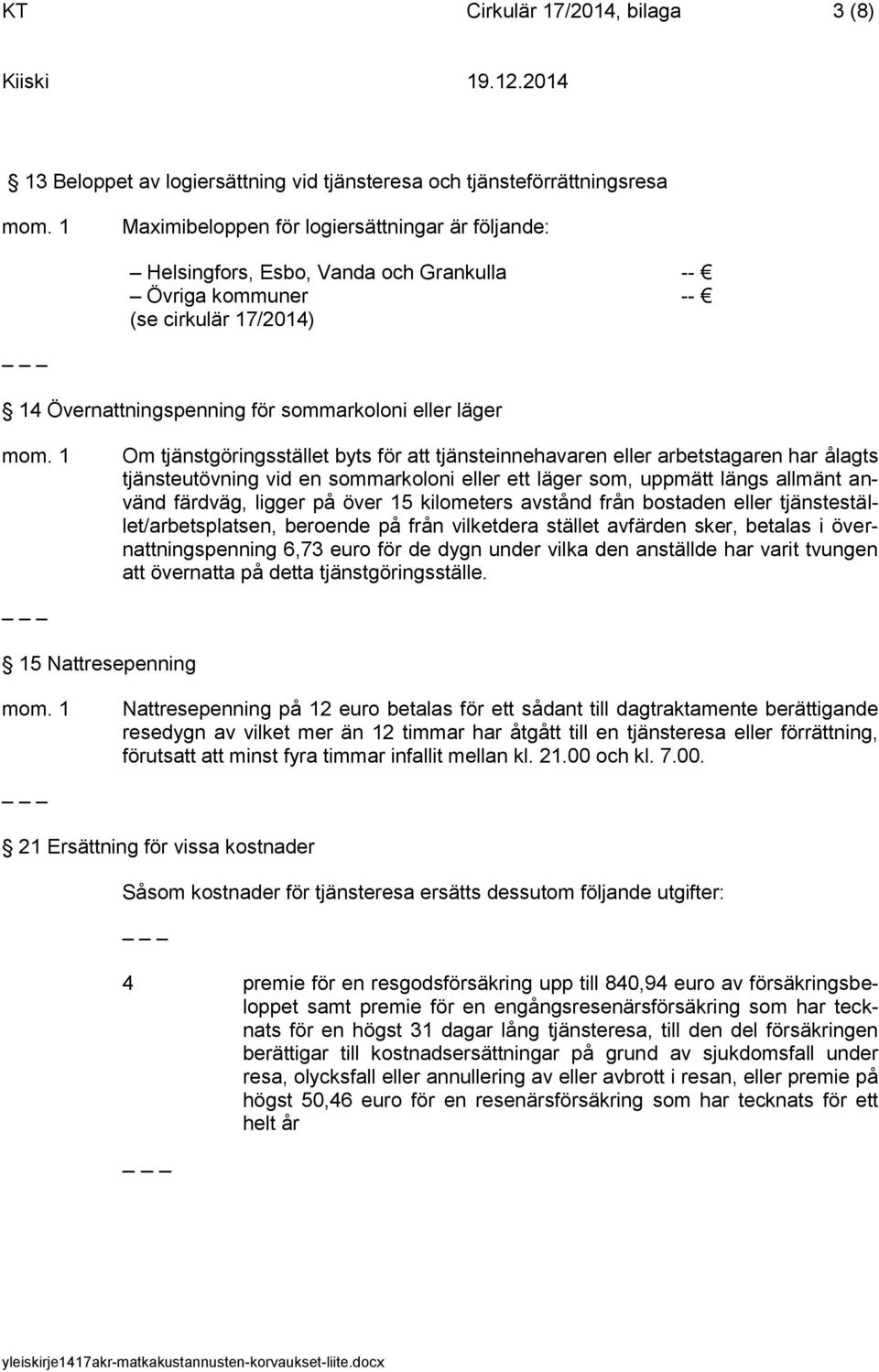 1 Om tjänstgöringsstället byts för att tjänsteinnehavaren eller arbetstagaren har ålagts tjänsteutövning vid en sommarkoloni eller ett läger som, uppmätt längs allmänt använd färdväg, ligger på över