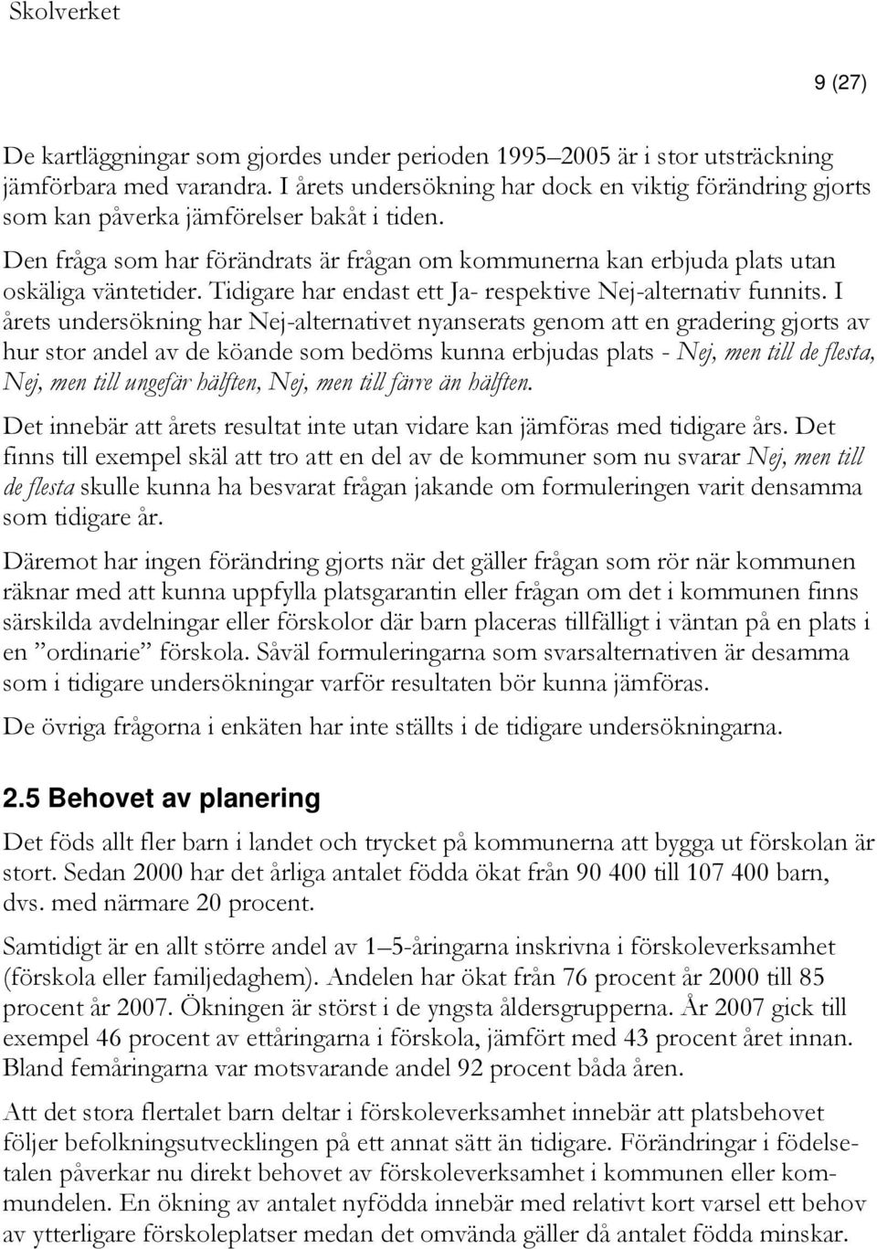 Tidigare har endast ett Ja- respektive Nej-alternativ funnits.