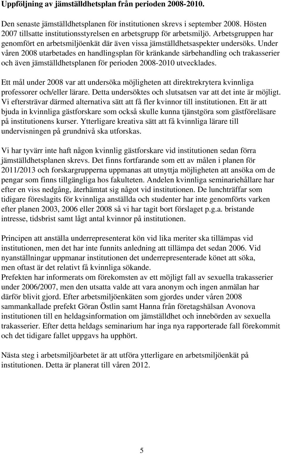Under våren 2008 utarbetades en handlingsplan för kränkande särbehandling och trakasserier och även jämställdhetsplanen för perioden 2008-2010 utvecklades.