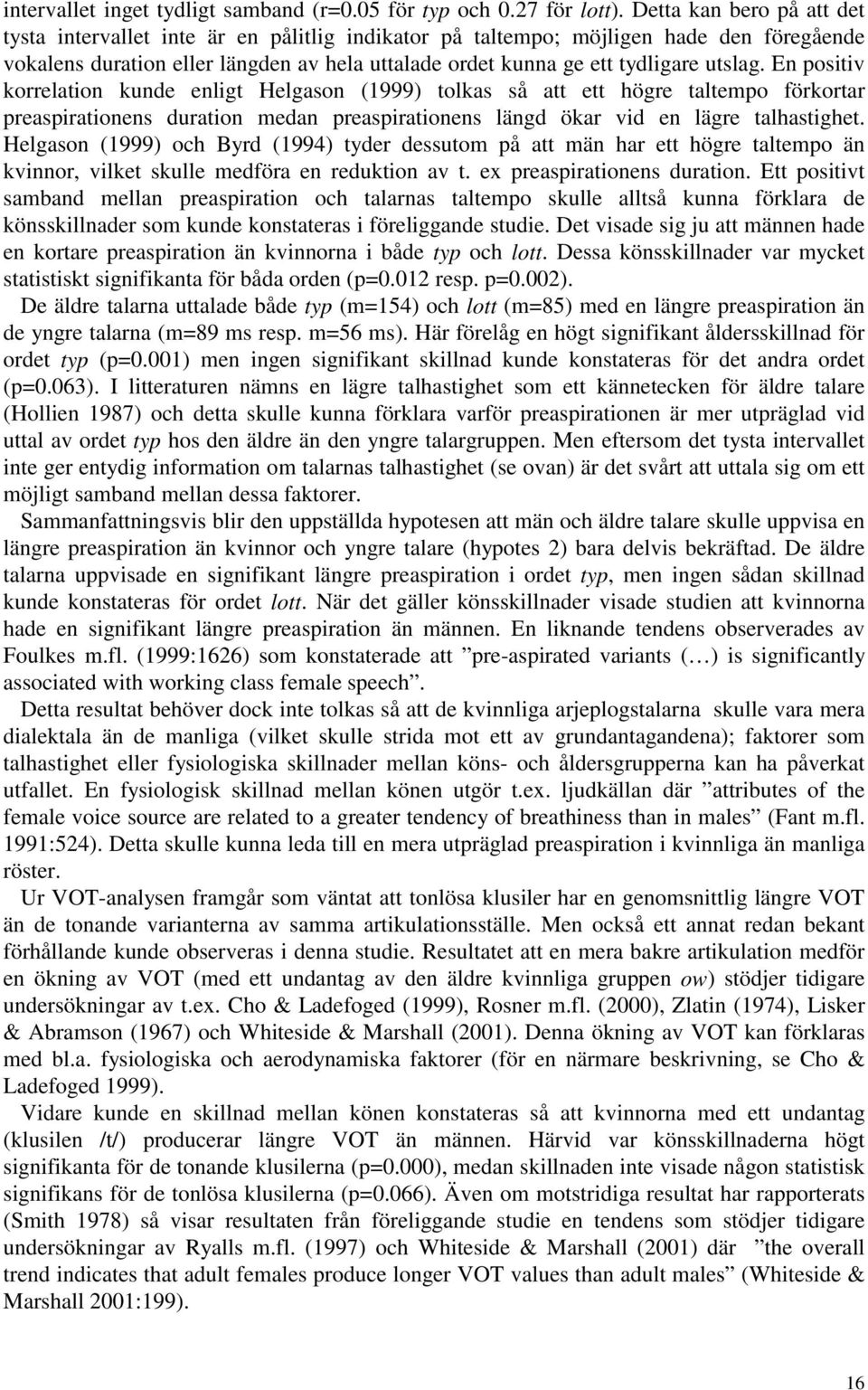 utslag. En positiv korrelation kunde enligt Helgason (1999) tolkas så att ett högre taltempo förkortar preaspirationens duration medan preaspirationens längd ökar vid en lägre talhastighet.