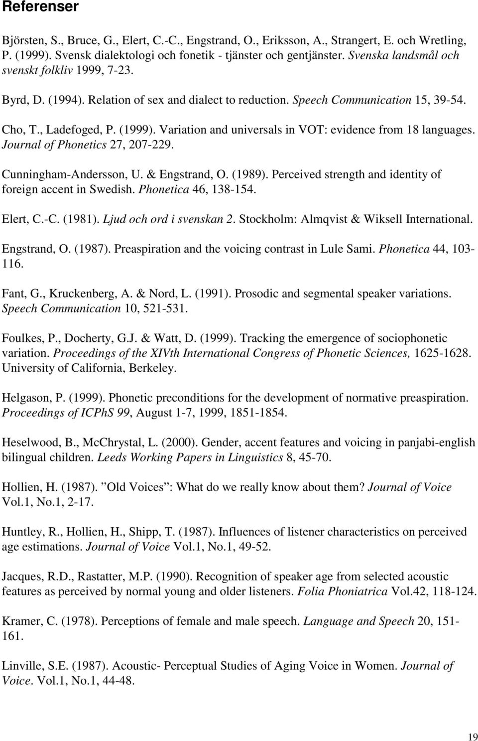 Variation and universals in VOT: evidence from 18 languages. Journal of Phonetics 27, 207-229. Cunningham-Andersson, U. & Engstrand, O. (1989).