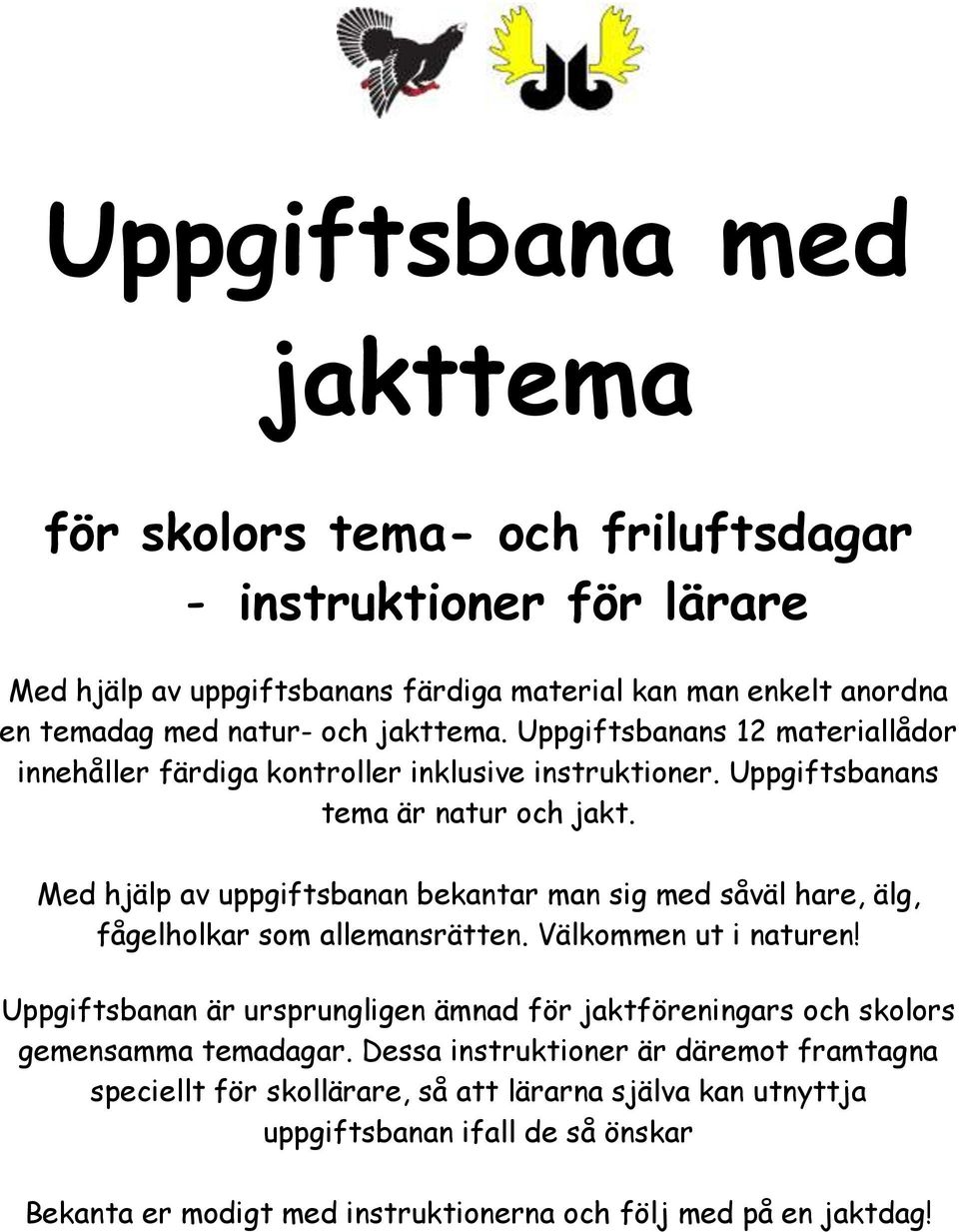 Med hjälp av uppgiftsbanan bekantar man sig med såväl hare, älg, fågelholkar som allemansrätten. Välkommen ut i naturen!