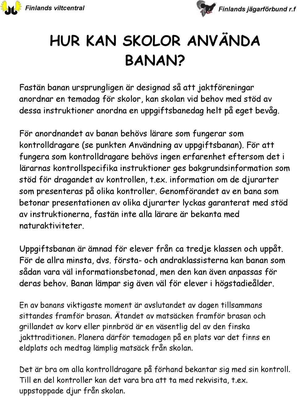 För anordnandet av banan behövs lärare som fungerar som kontrolldragare (se punkten Användning av uppgiftsbanan).