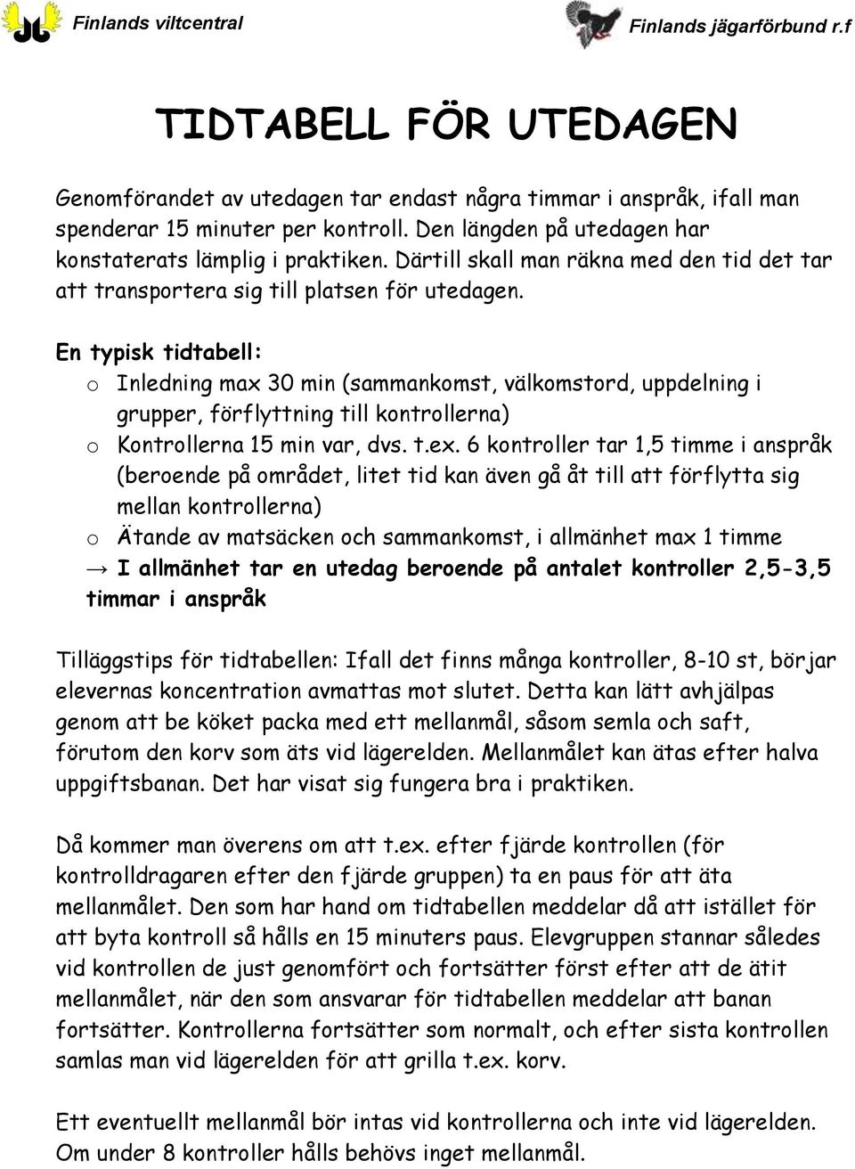 En typisk tidtabell: o Inledning max 30 min (sammankomst, välkomstord, uppdelning i grupper, förflyttning till kontrollerna) o Kontrollerna 15 min var, dvs. t.ex.