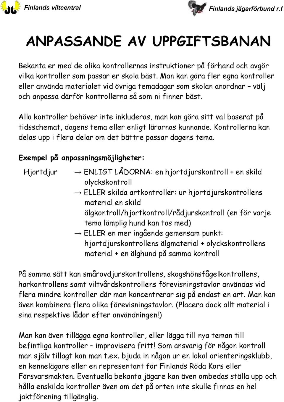Alla kontroller behöver inte inkluderas, man kan göra sitt val baserat på tidsschemat, dagens tema eller enligt lärarnas kunnande.