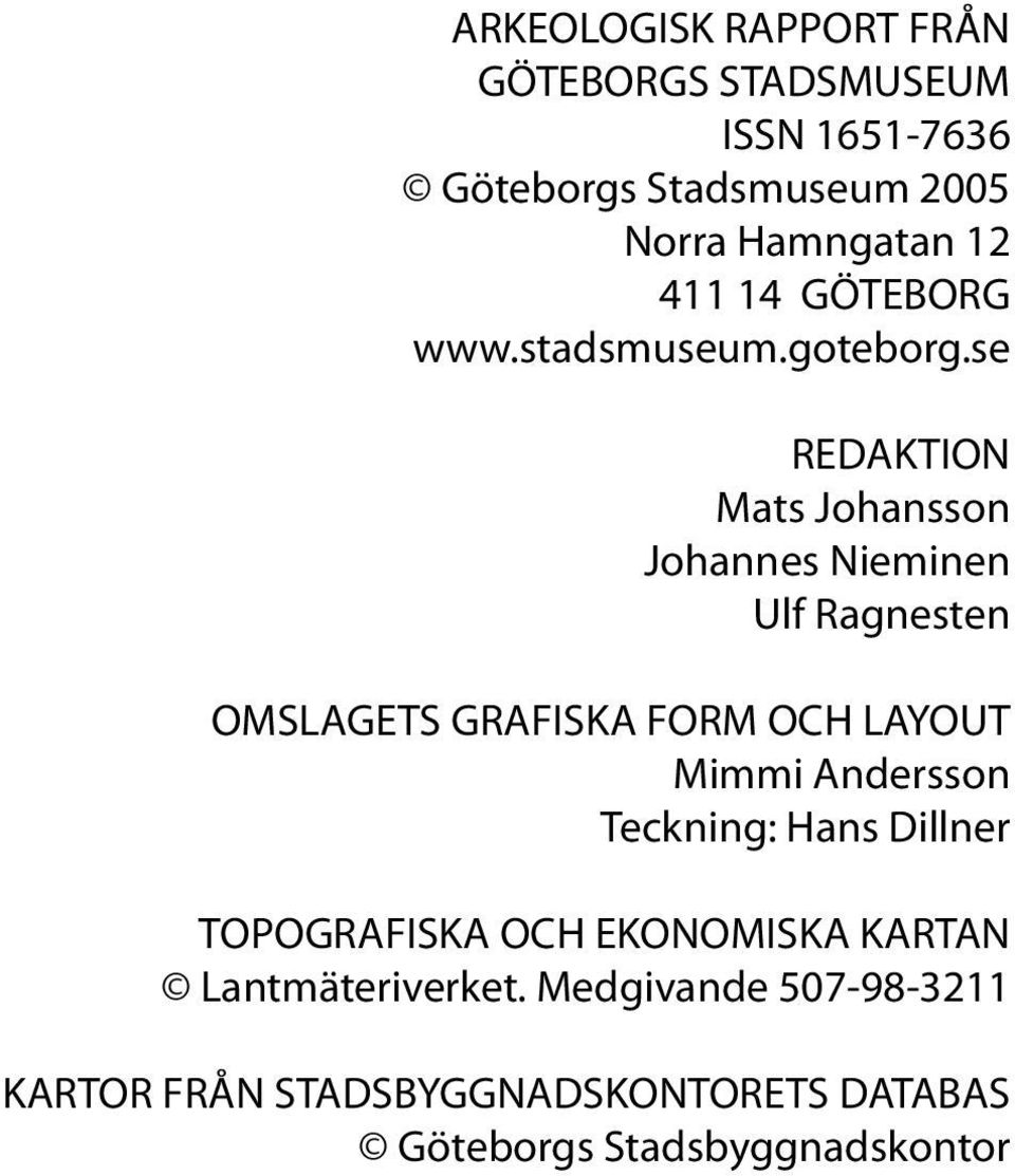 se REDAKTION Mats Johansson Johannes Nieminen Ulf Ragnesten OMSLAGETS GRAFISKA FORM OCH LAYOUT Mimmi