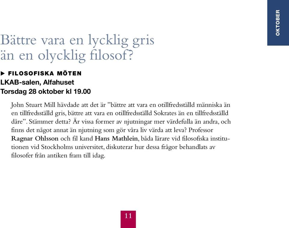tillfredsställd dåre. Stämmer detta? Är vissa former av njutningar mer värdefulla än andra, och finns det något annat än njutning som gör våra liv värda att leva?