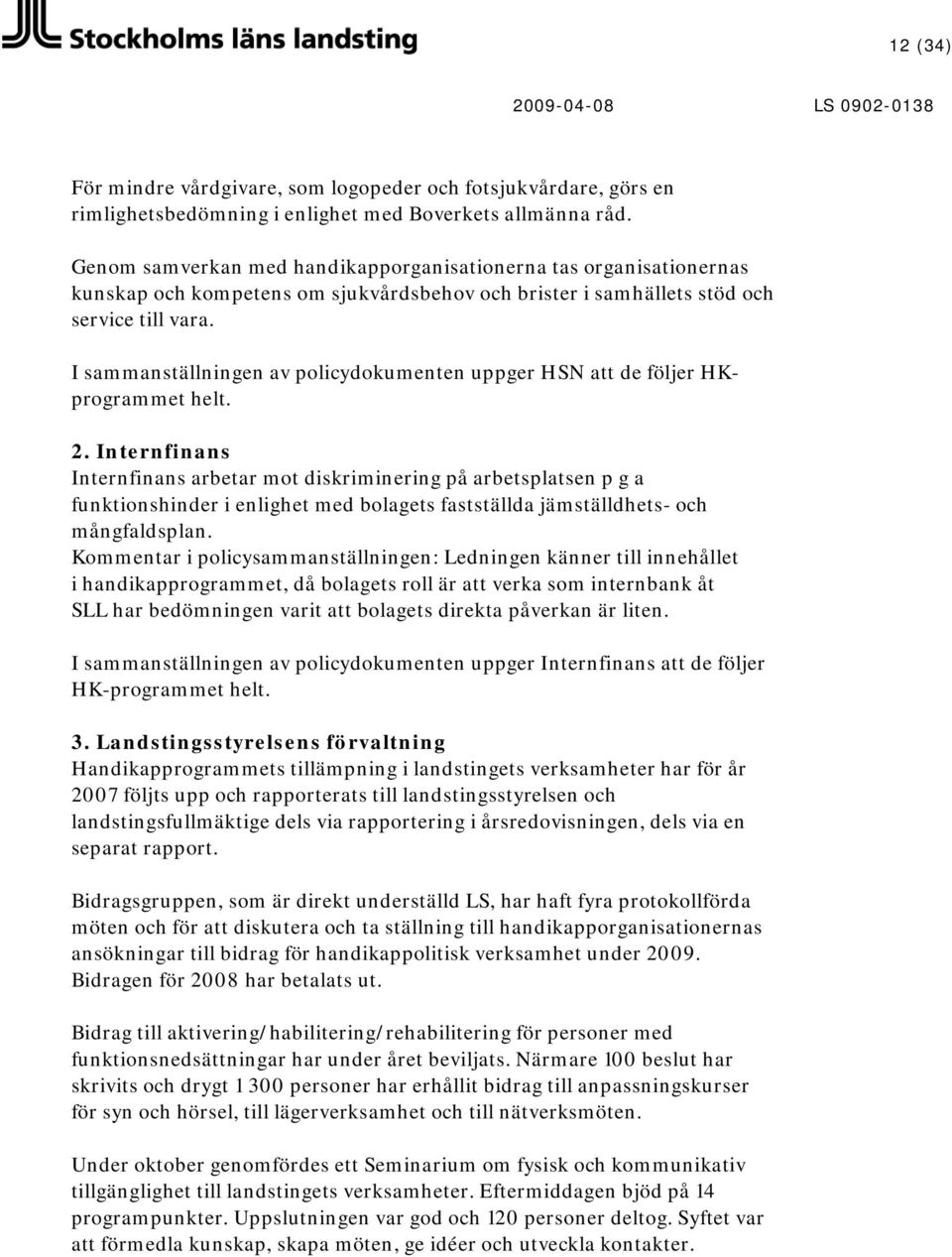 I sammanställningen av policydokumenten uppger HSN att de följer HKprogrammet helt. 2.