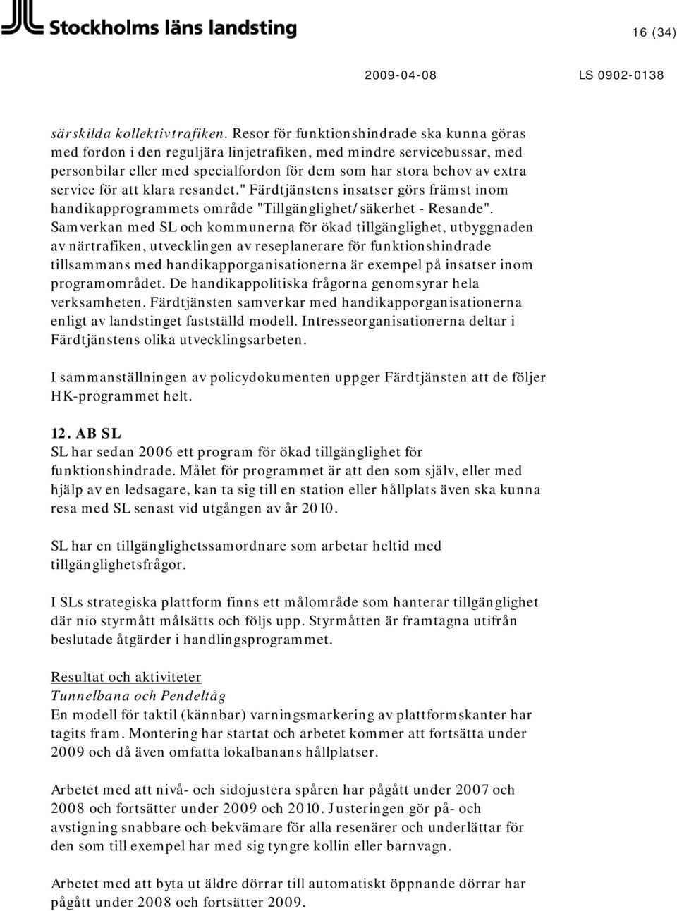 för att klara resandet." Färdtjänstens insatser görs främst inom handikapprogrammets område "Tillgänglighet/säkerhet - Resande".