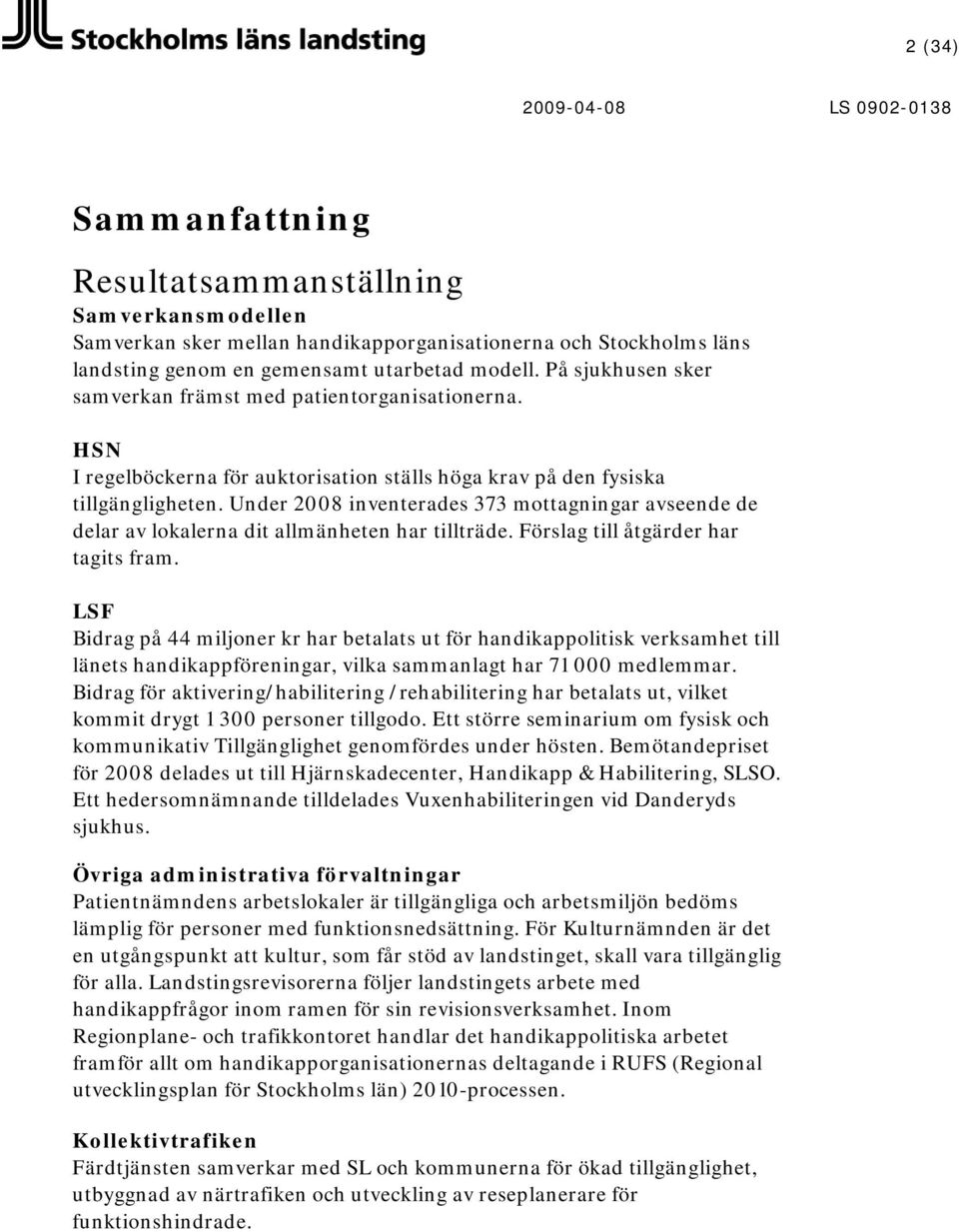 Under 2008 inventerades 373 mottagningar avseende de delar av lokalerna dit allmänheten har tillträde. Förslag till åtgärder har tagits fram.
