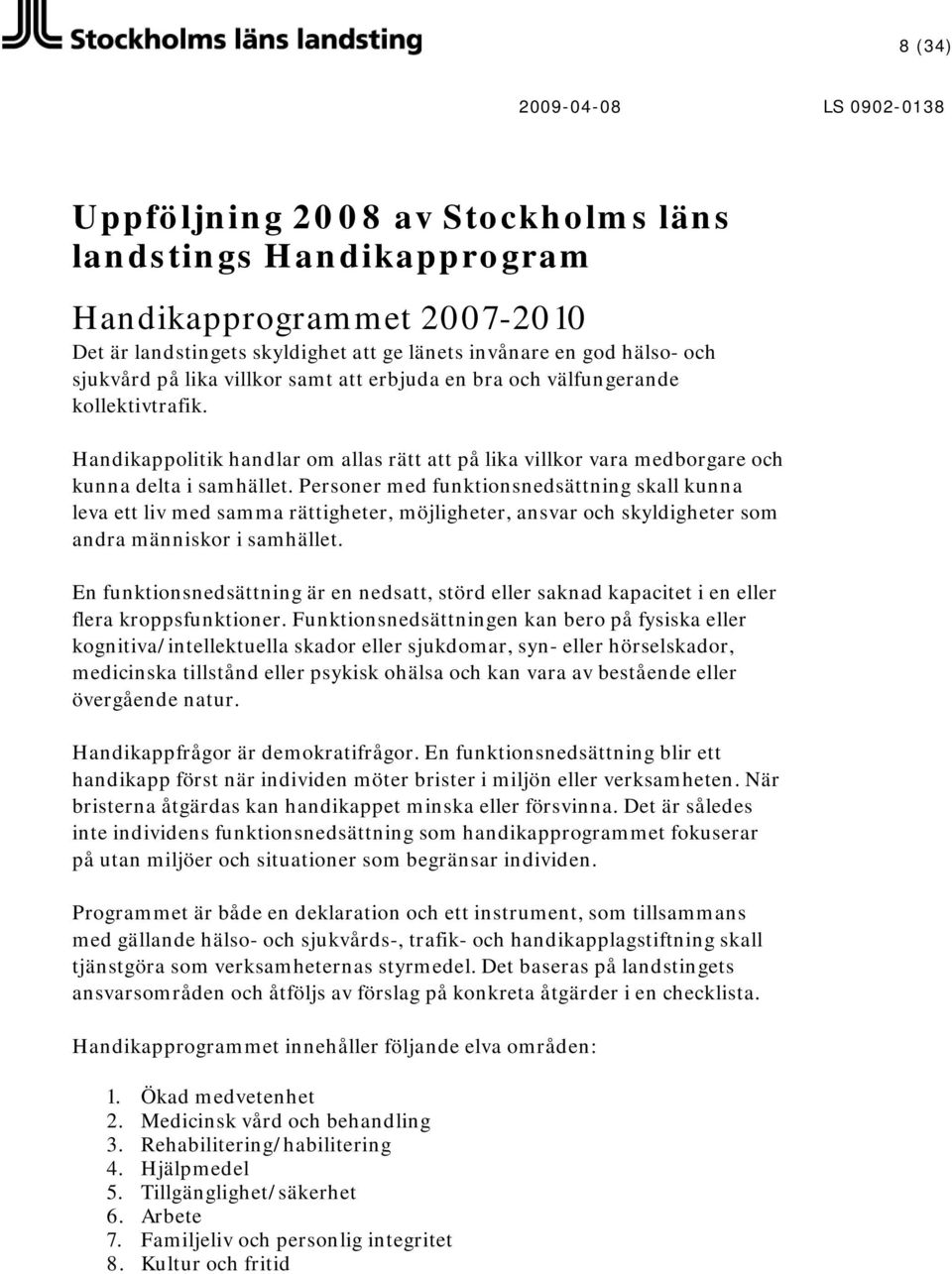 Personer med funktionsnedsättning skall kunna leva ett liv med samma rättigheter, möjligheter, ansvar och skyldigheter som andra människor i samhället.
