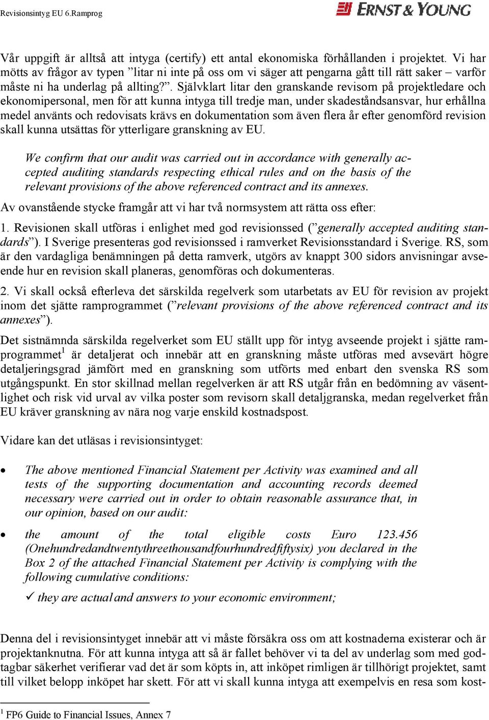 . Självklart litar den granskande revisorn på projektledare och ekonomipersonal, men för att kunna intyga till tredje man, under skadeståndsansvar, hur erhållna medel använts och redovisats krävs en