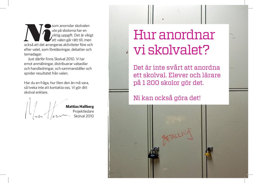 Just därför finns Skolval 2010. Vi tar emot anmälningar, distribuerar valsedlar och handledningar, och sammanställer och sprider resultatet från valen.