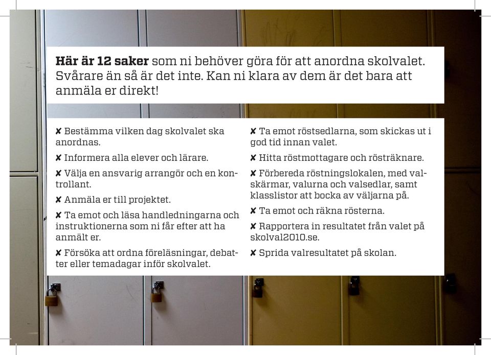 Anmäla er till projektet. Förbereda röstningslokalen, med valskärmar, valurna och valsedlar, samt klasslistor att bocka av väljarna på.