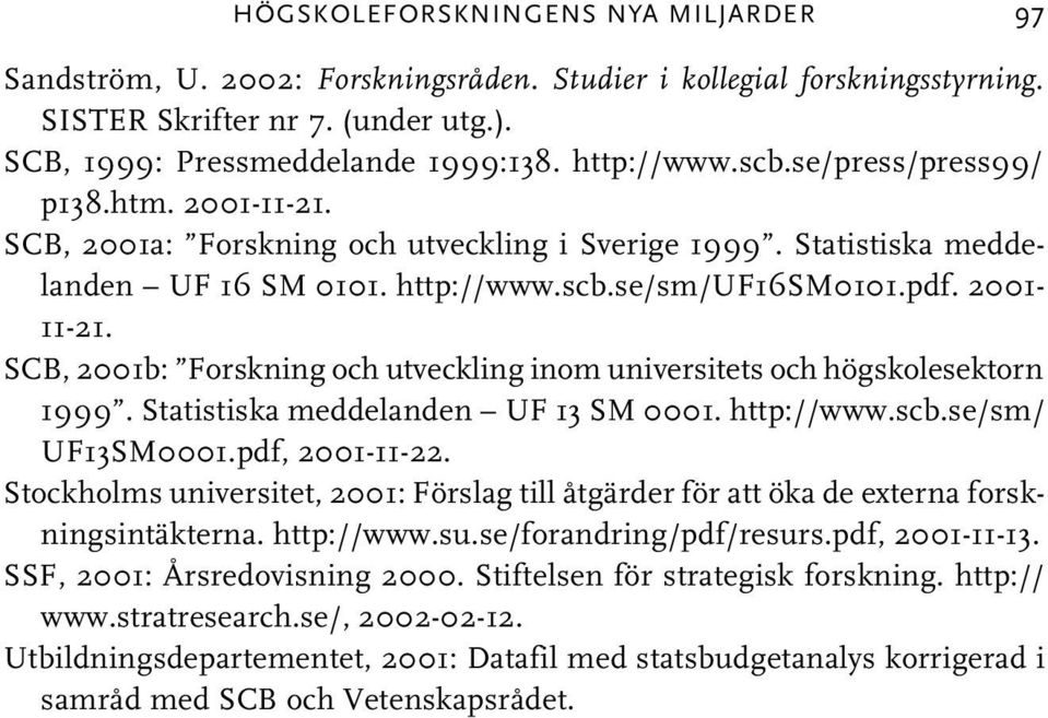 Statistiska meddelanden UF 13 SM 0001. http://www.scb.se/sm/ UF13SM0001.pdf, 2001-11-22. Stockholms universitet, 2001: Förslag till åtgärder för att öka de externa forskningsintäkterna. http://www.su.