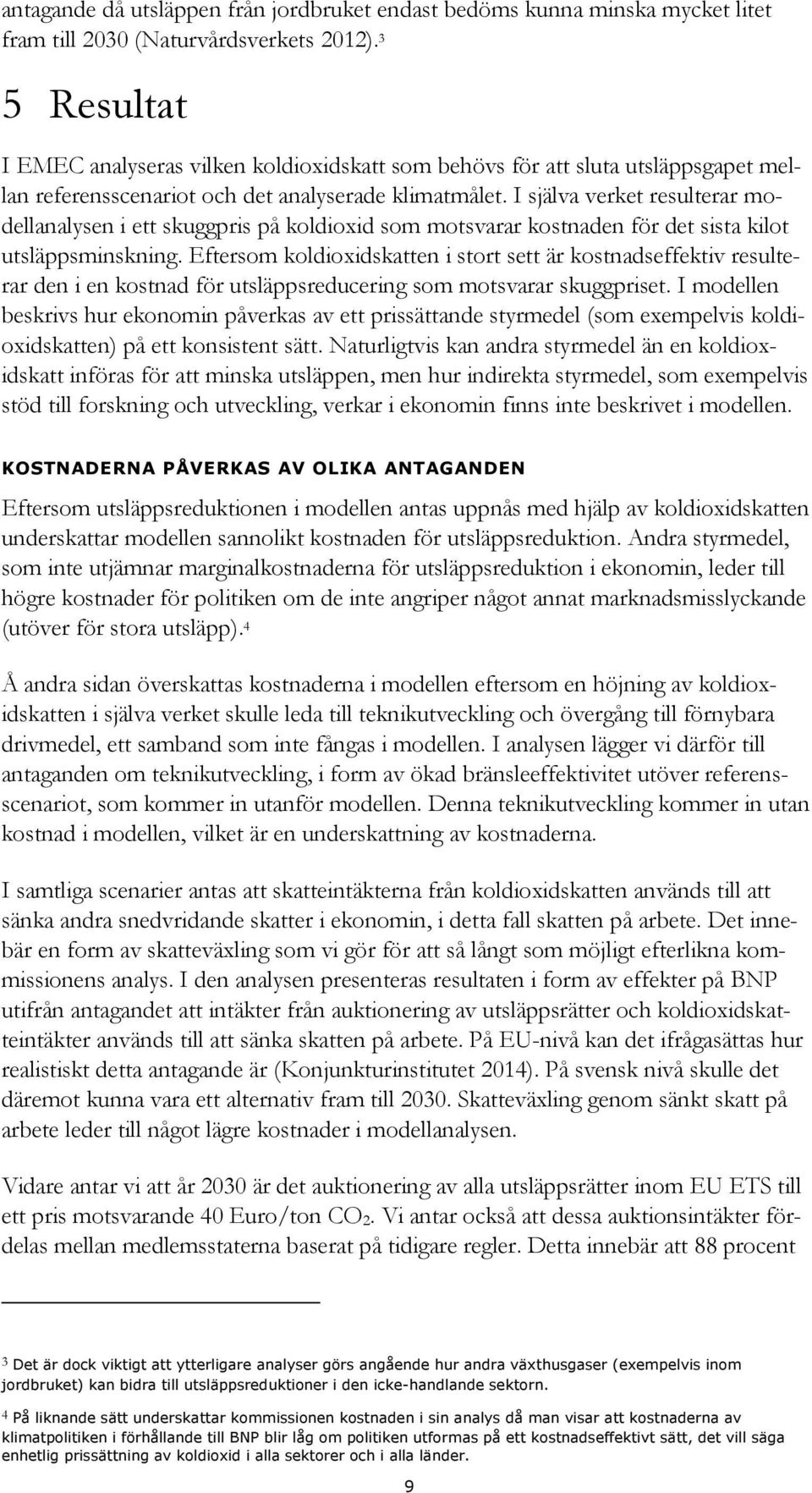 I själva verket resulterar modellanalysen i ett skuggpris på koldioxid som motsvarar kostnaden för det sista kilot utsläppsminskning.