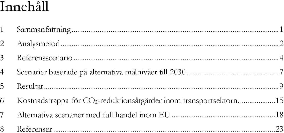 .. 9 6 Kostnadstrappa för CO 2-reduktionsåtgärder inom transportsektorn.