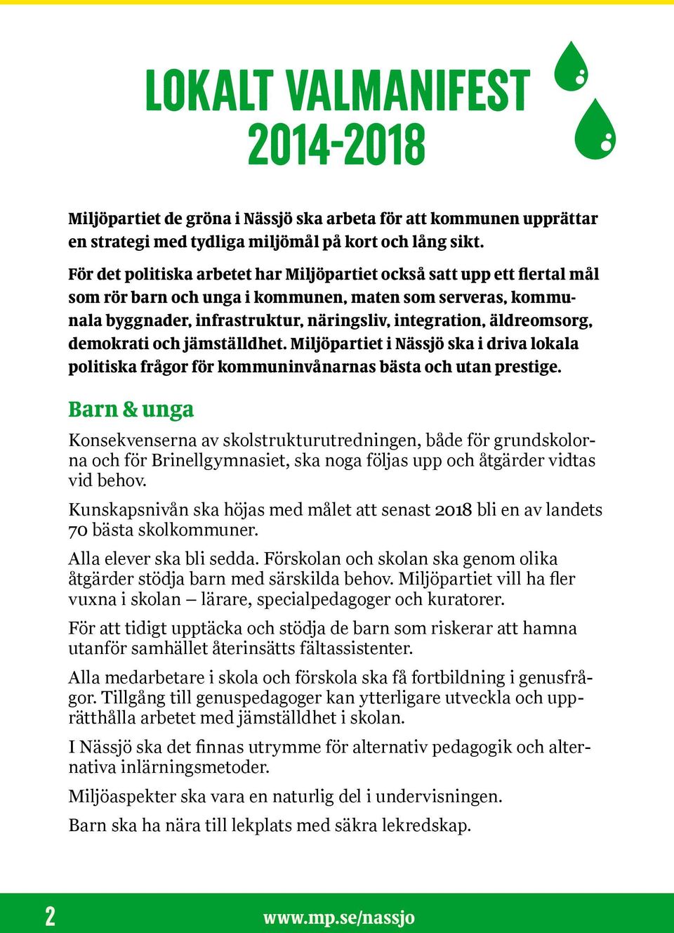 äldreomsorg, demokrati och jämställdhet. Miljöpartiet i Nässjö ska i driva lokala politiska frågor för kommuninvånarnas bästa och utan prestige.