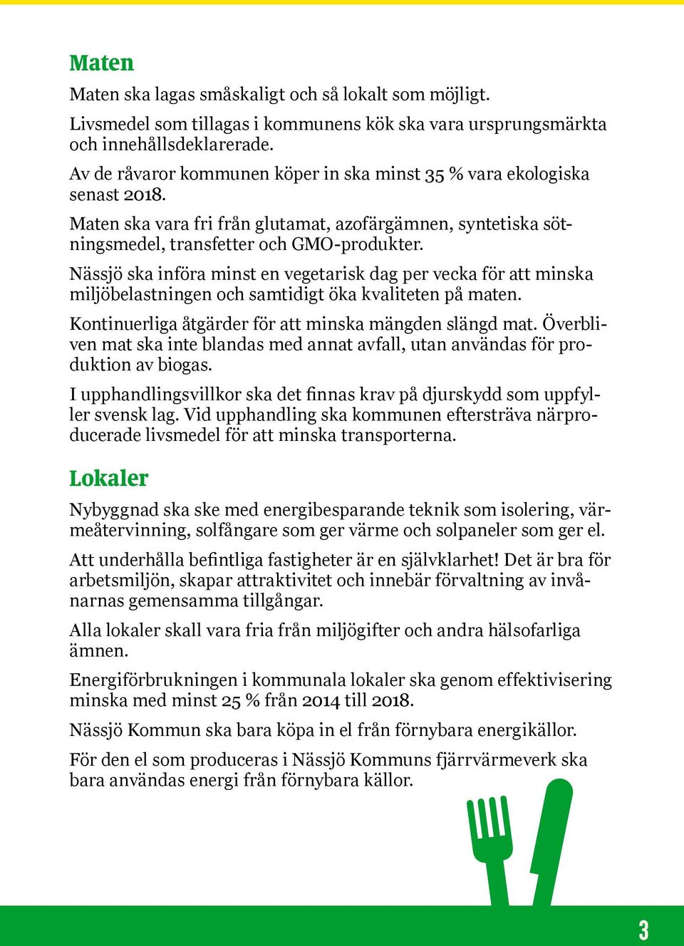 Nässjö ska införa minst en vegetarisk dag per vecka för att minska miljöbelastningen och samtidigt öka kvaliteten på maten. Kontinuerliga åtgärder för att minska mängden slängd mat.