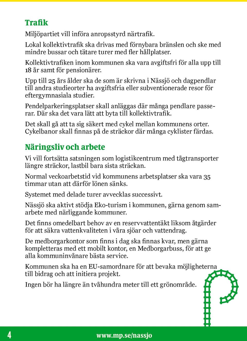 Upp till 25 års ålder ska de som är skrivna i Nässjö och dagpendlar till andra studieorter ha avgiftsfria eller subventionerade resor för eftergymnasiala studier.