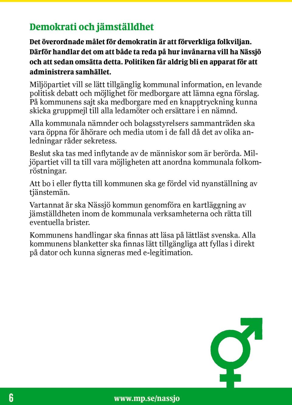 Miljöpartiet vill se lätt tillgänglig kommunal information, en levande politisk debatt och möjlighet för medborgare att lämna egna förslag.