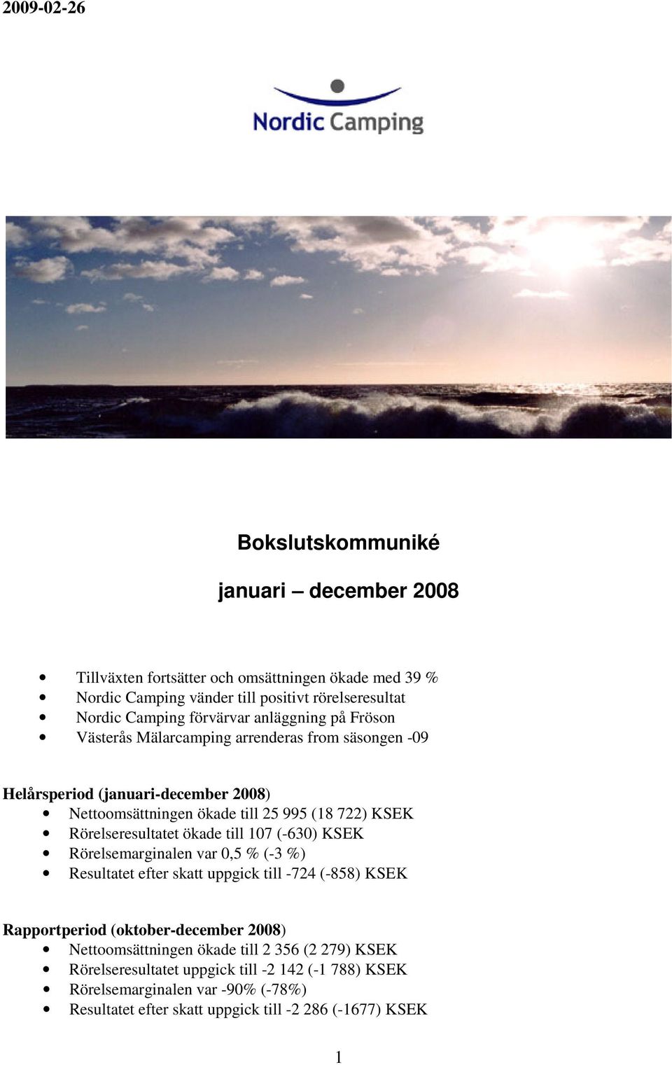 Rörelseresultatet ökade till 107 (-630) KSEK Rörelsemarginalen var 0,5 % (-3 %) Resultatet efter skatt uppgick till -724 (-858) KSEK Rapportperiod (oktober-december 2008)