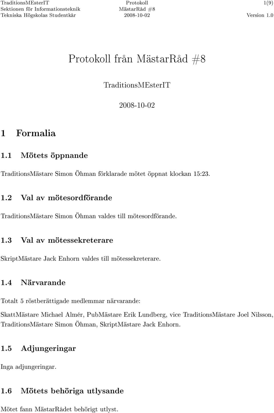 4 Närvarande Totalt 5 röstberättigade medlemmar närvarande: SkattMästare Michael Almér, PubMästare Erik Lundberg, vice TraditionsMästare Joel Nilsson,