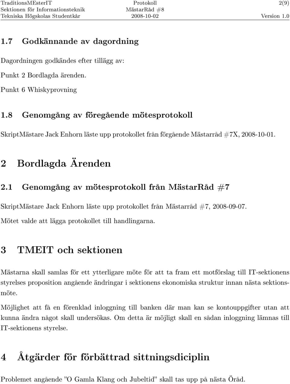 1 Genomgång av mötesprotokoll från MästarRåd #7 SkriptMästare Jack Enhorn läste upp protokollet från Mästarråd #7, 2008-09-07. Mötet valde att lägga protokollet till handlingarna.