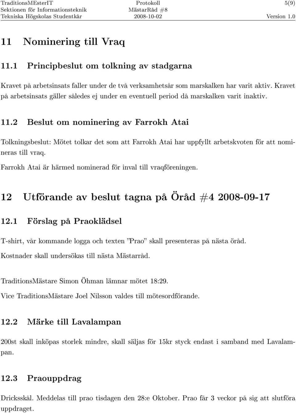 2 Beslut om nominering av Farrokh Atai Tolkningsbeslut: Mötet tolkar det som att Farrokh Atai har uppfyllt arbetskvoten för att nomineras till vraq.