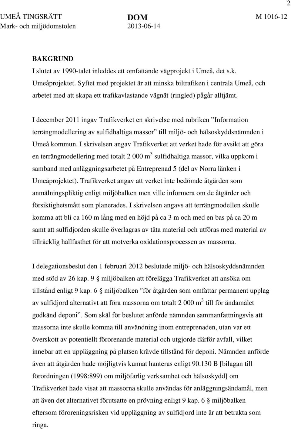 I december 2011 ingav Trafikverket en skrivelse med rubriken Information terrängmodellering av sulfidhaltiga massor till miljö- och hälsoskyddsnämnden i Umeå kommun.