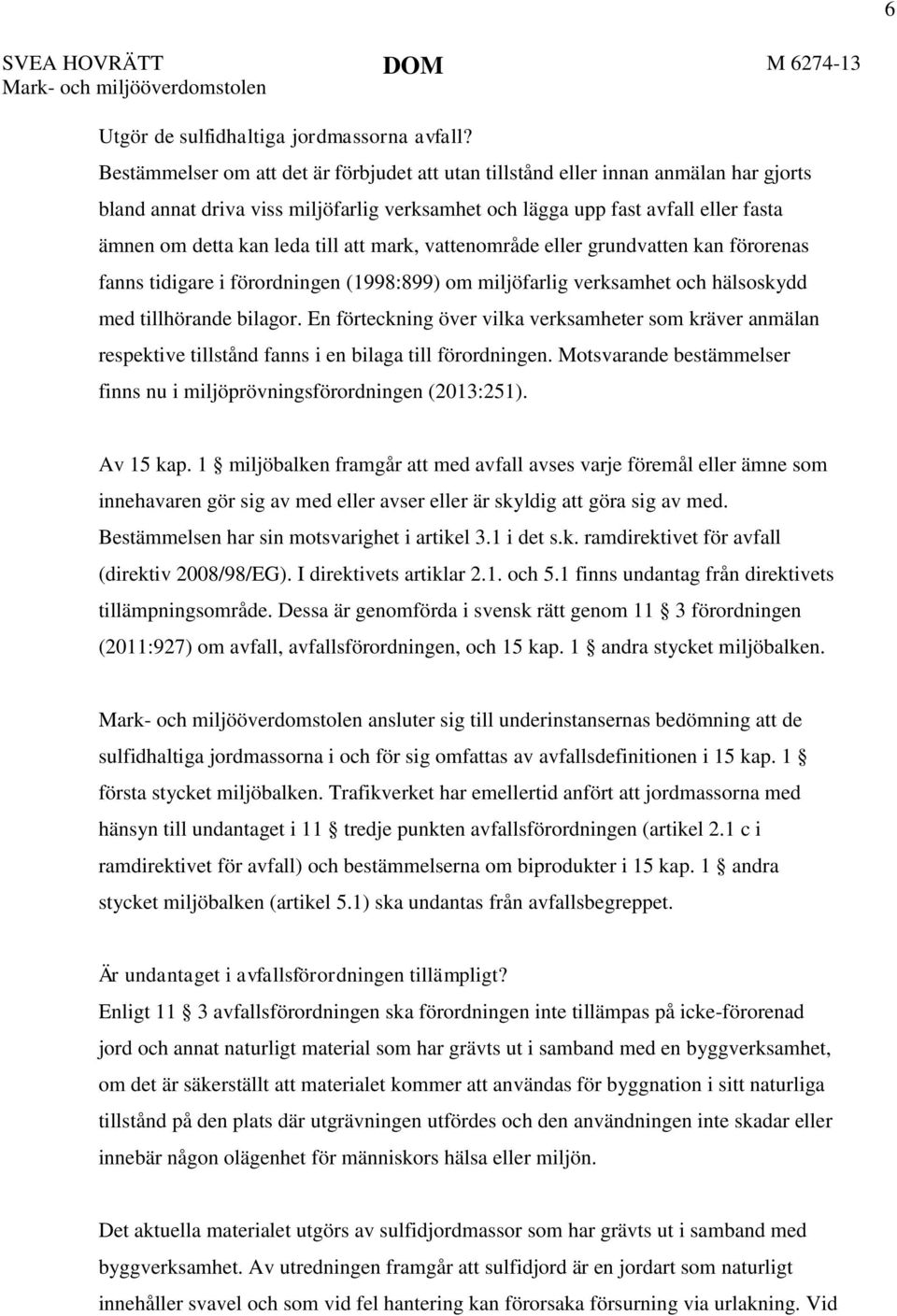 att mark, vattenområde eller grundvatten kan förorenas fanns tidigare i förordningen (1998:899) om miljöfarlig verksamhet och hälsoskydd med tillhörande bilagor.