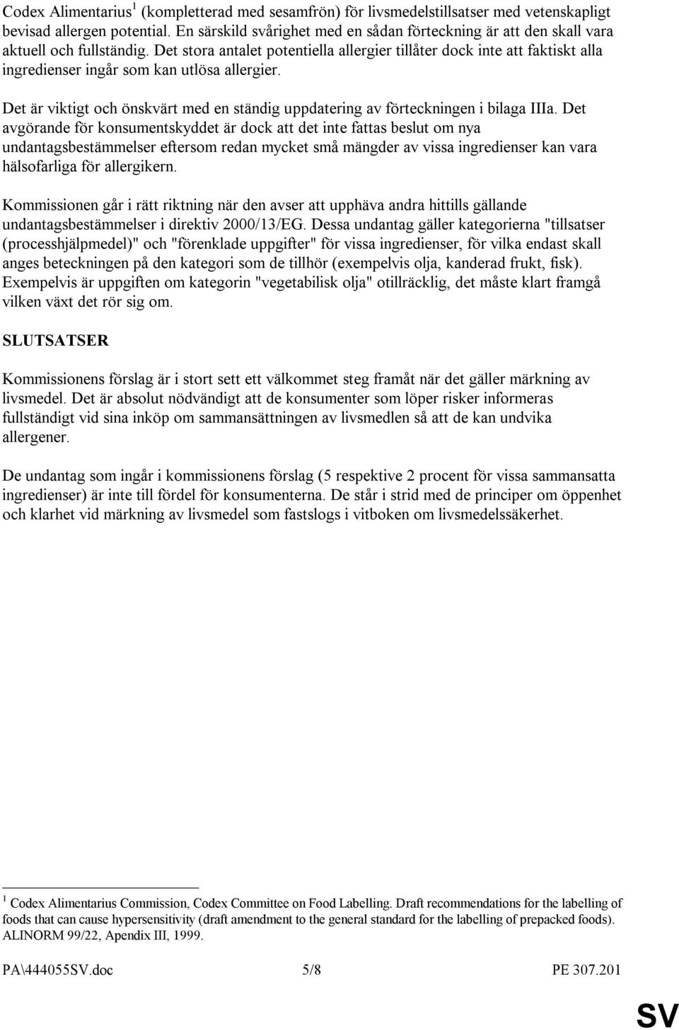 Det stora antalet potentiella allergier tillåter dock inte att faktiskt alla ingredienser ingår som kan utlösa allergier.