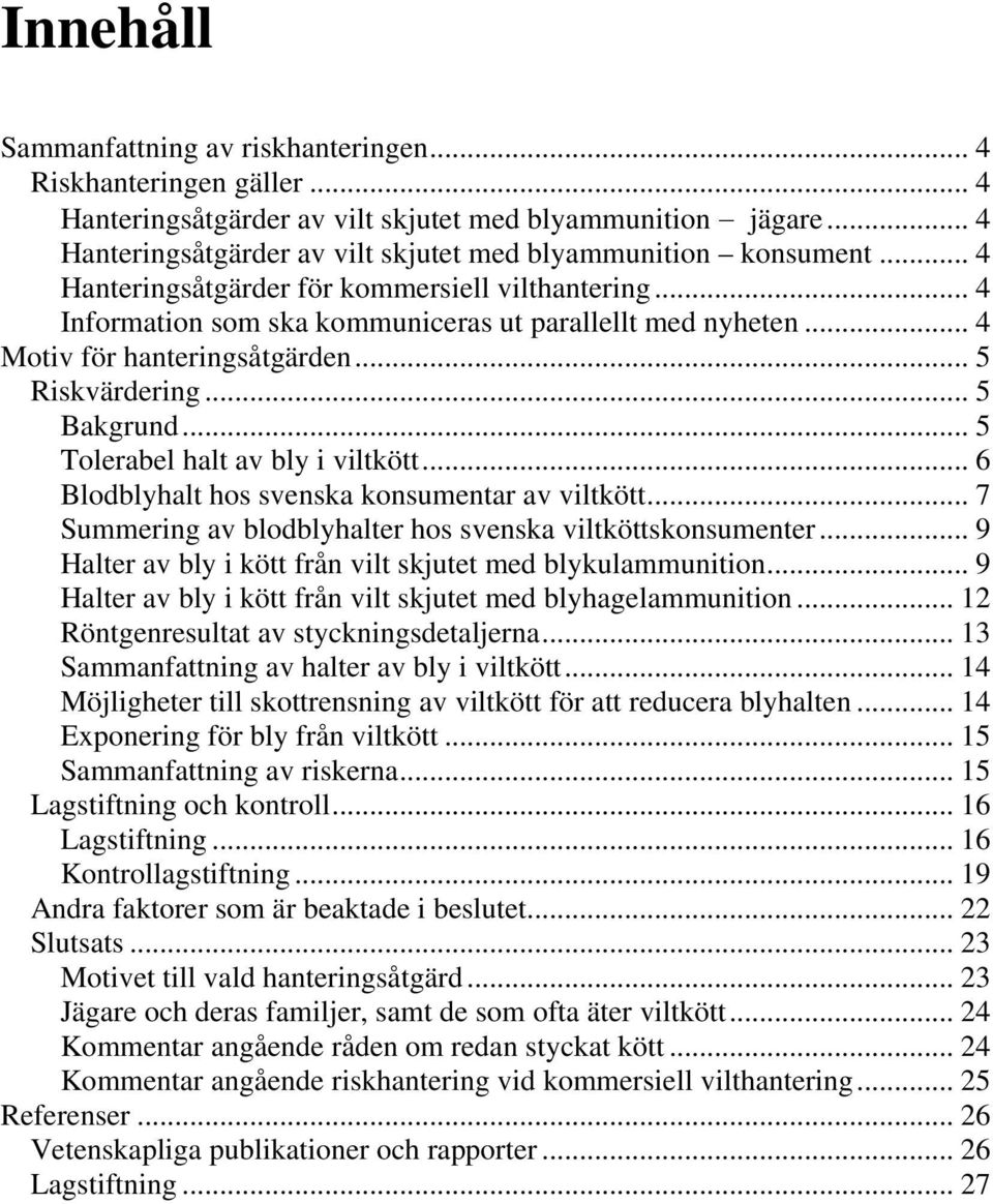 .. 4 Motiv för hanteringsåtgärden... 5 Riskvärdering... 5 Bakgrund... 5 Tolerabel halt av bly i viltkött... 6 Blodblyhalt hos svenska konsumentar av viltkött.