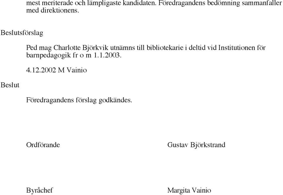 Beslutsförslag Beslut Ped mag Charlotte Björkvik utnämns till bibliotekarie i deltid