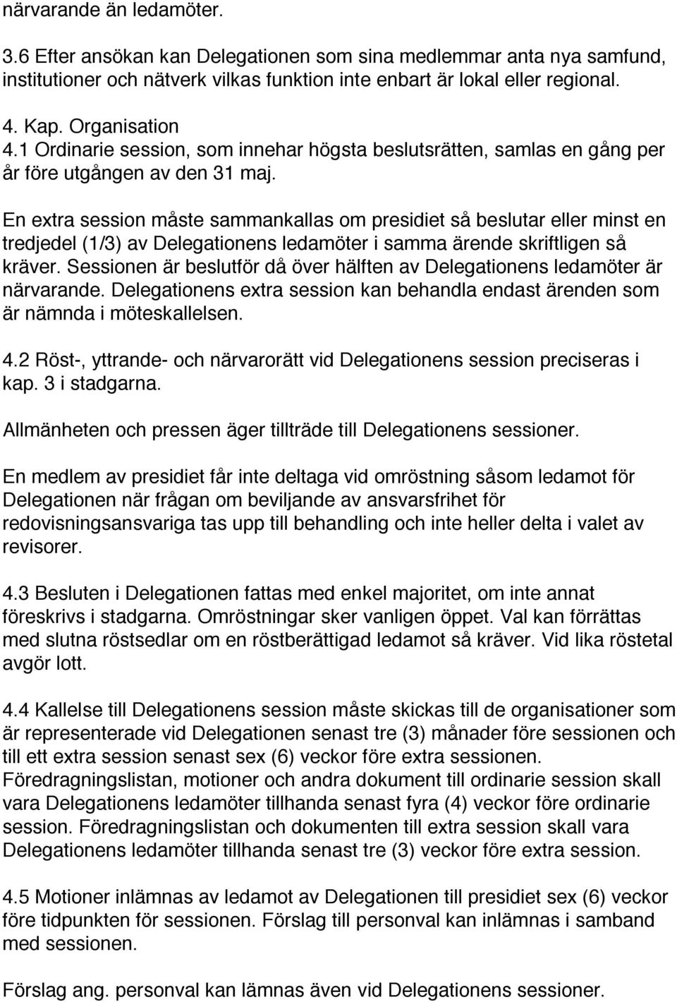 En extra session måste sammankallas om presidiet så beslutar eller minst en tredjedel (1/3) av Delegationens ledamöter i samma ärende skriftligen så kräver.