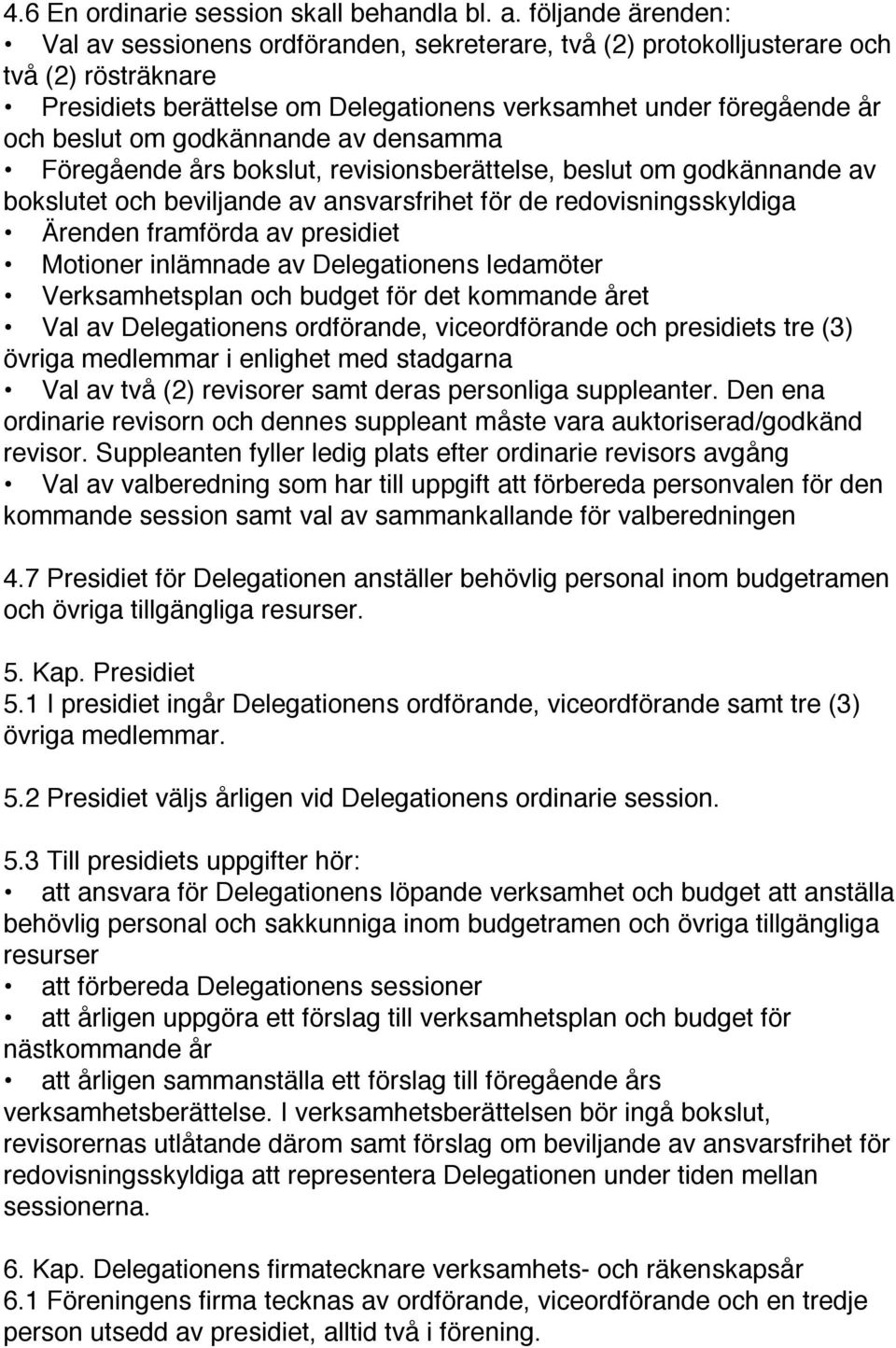 godkännande av densamma Föregående års bokslut, revisionsberättelse, beslut om godkännande av bokslutet och beviljande av ansvarsfrihet för de redovisningsskyldiga Ärenden framförda av presidiet